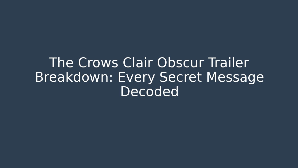The Crows Clair Obscur Trailer Breakdown: Every Secret Message Decoded - Andrea Zevedo