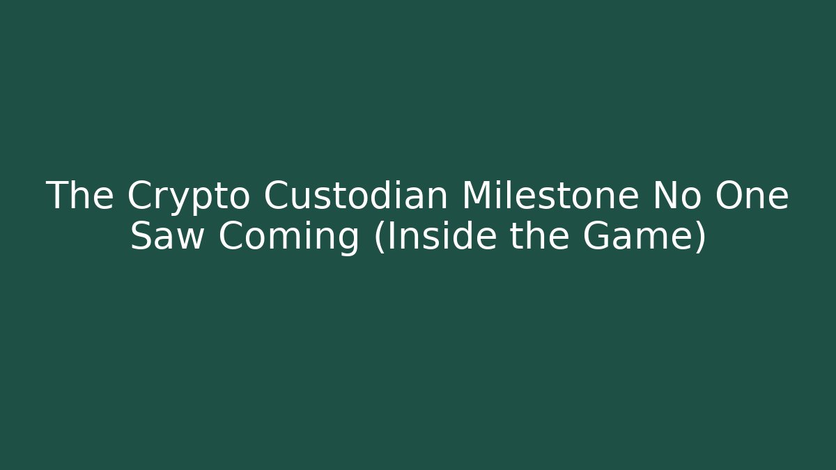 The Crypto Custodian Milestone No One Saw Coming (Inside the Game)