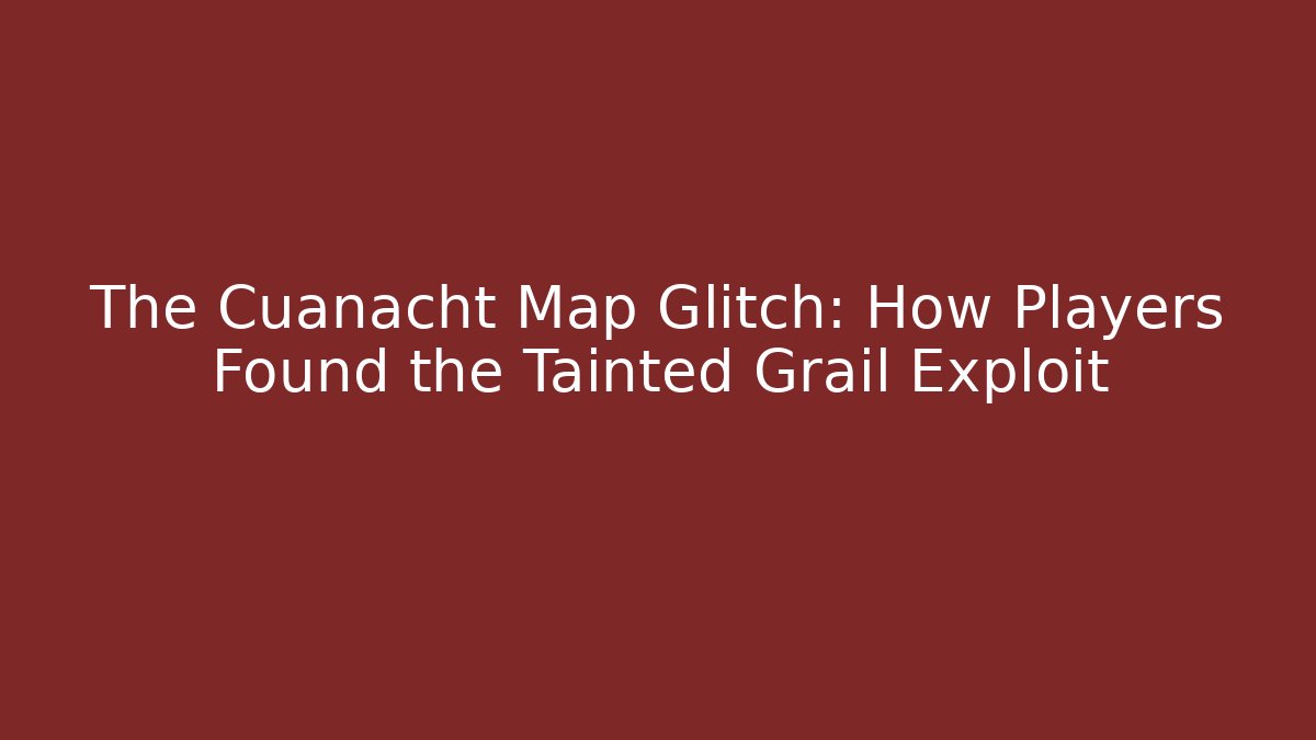 The Cuanacht Map Glitch: How Players Found the Tainted Grail Exploit