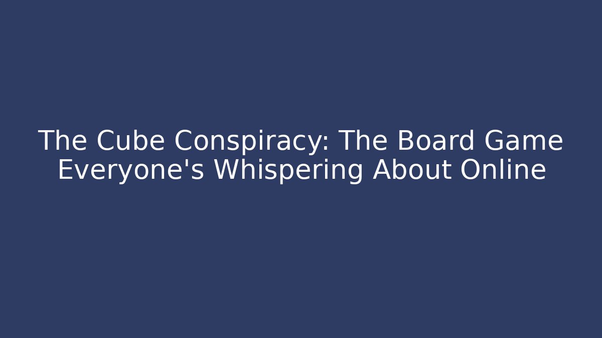 The Cube Conspiracy: The Board Game Everyone's Whispering About Online