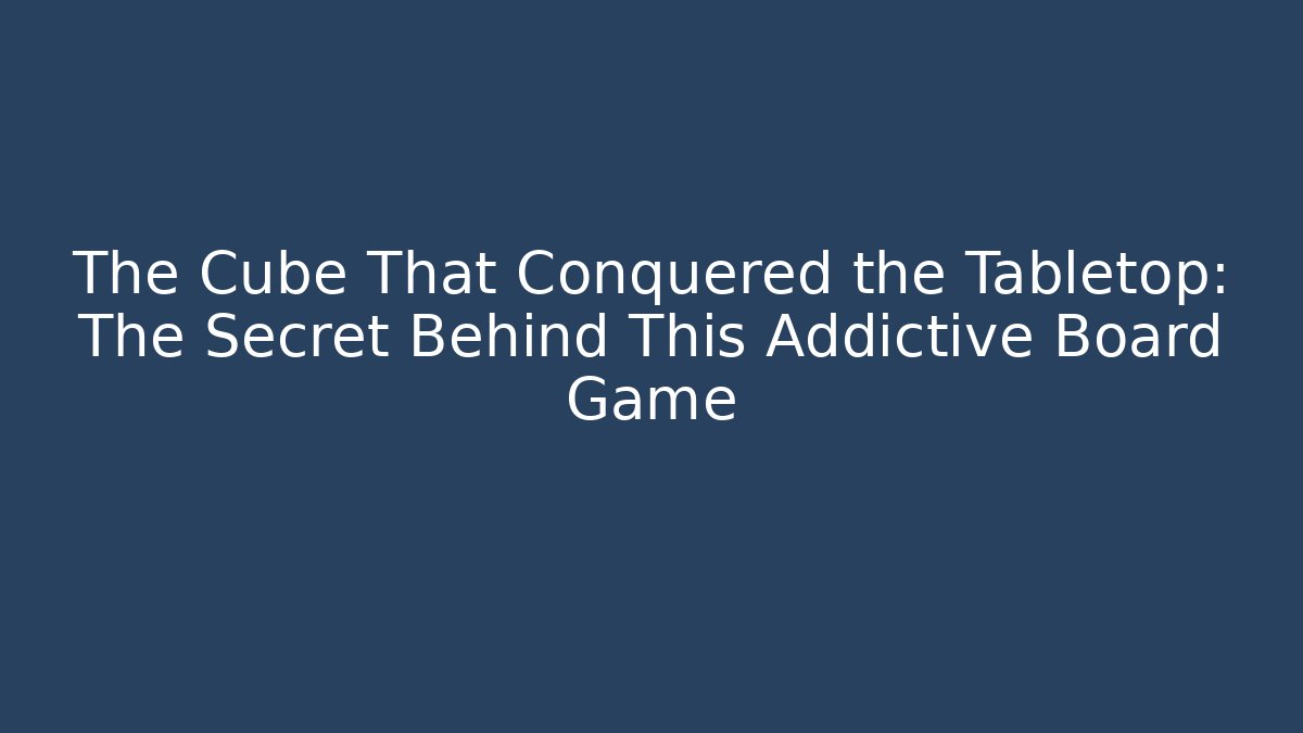The Cube That Conquered the Tabletop: The Secret Behind This Addictive Board Game
