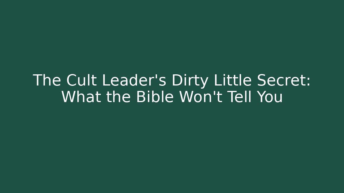 The Cult Leader's Dirty Little Secret: What the Bible Won't Tell You