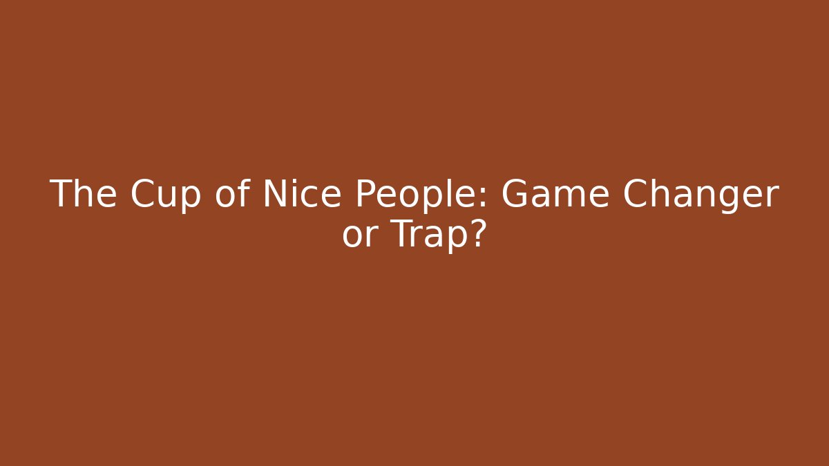 The Cup of Nice People: Game Changer or Trap? - Andrea Zevedo