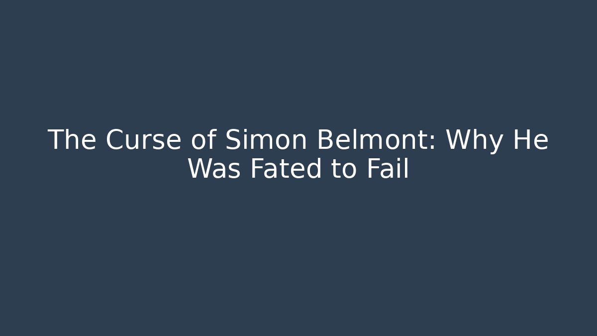 The Curse of Simon Belmont: Why He Was Fated to Fail