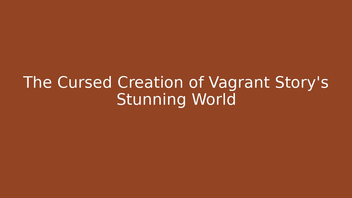 The Cursed Creation of Vagrant Story's Stunning World