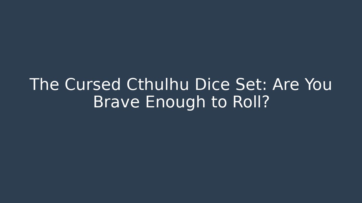 The Cursed Cthulhu Dice Set: Are You Brave Enough to Roll?