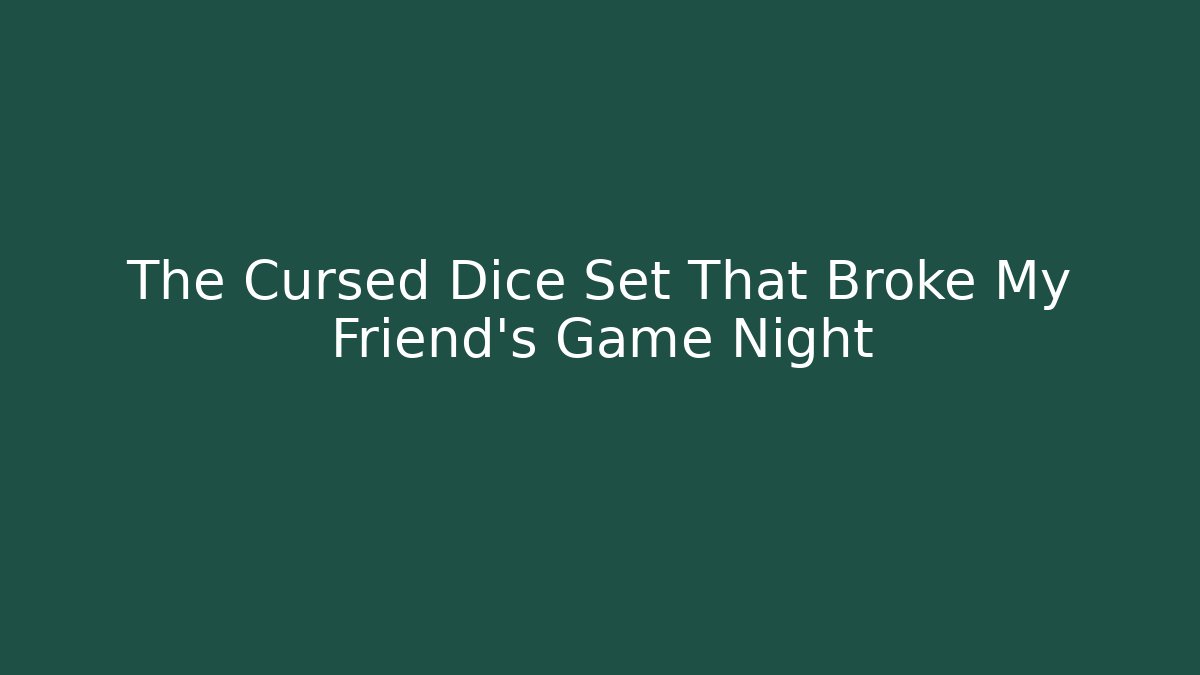 The Cursed Dice Set That Broke My Friend's Game Night