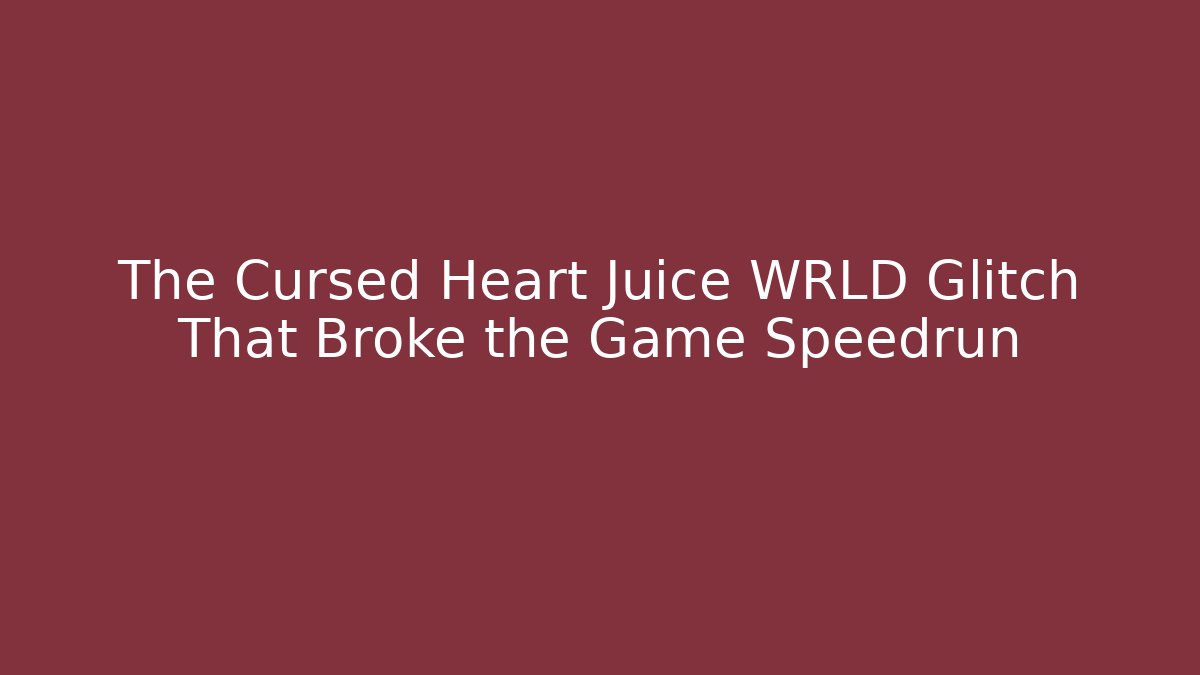 The Cursed Heart Juice WRLD Glitch That Broke the Game Speedrun