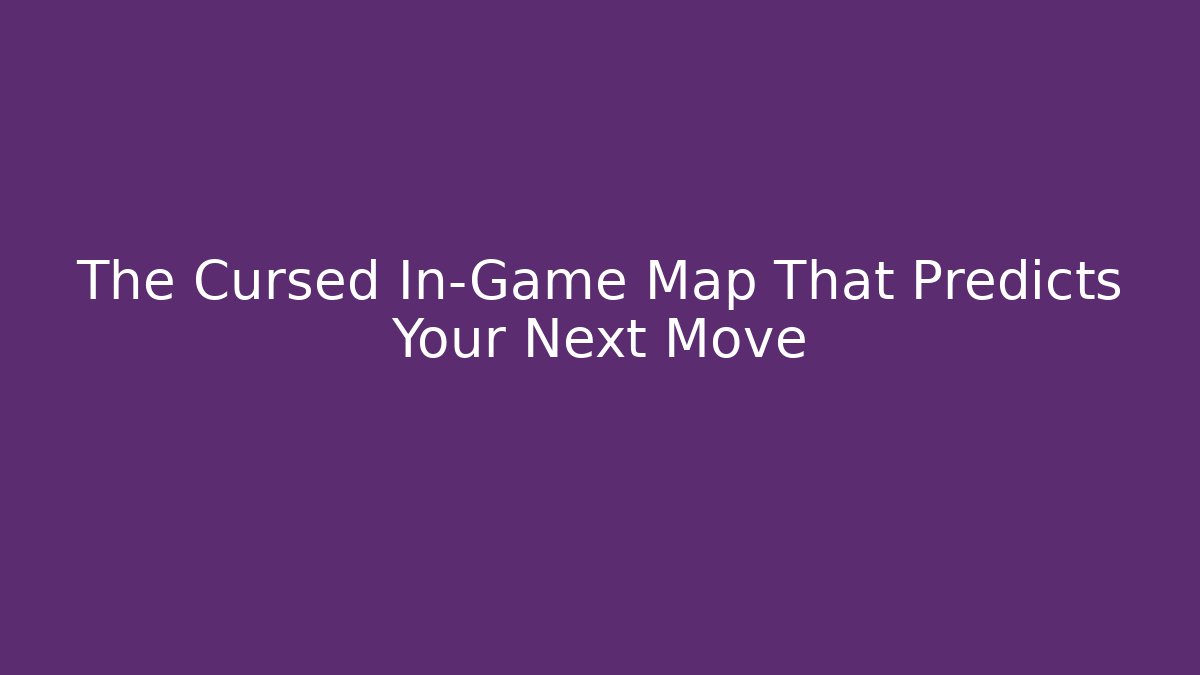 The Cursed In-Game Map That Predicts Your Next Move