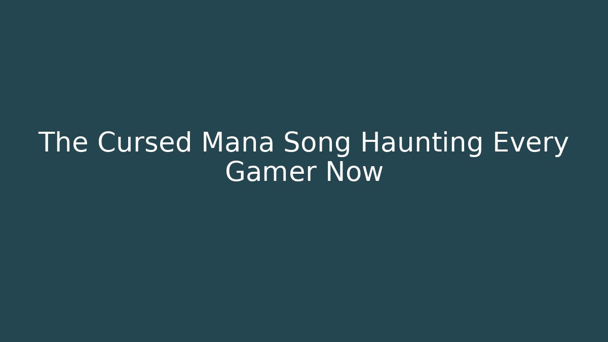 The Cursed Mana Song Haunting Every Gamer Now