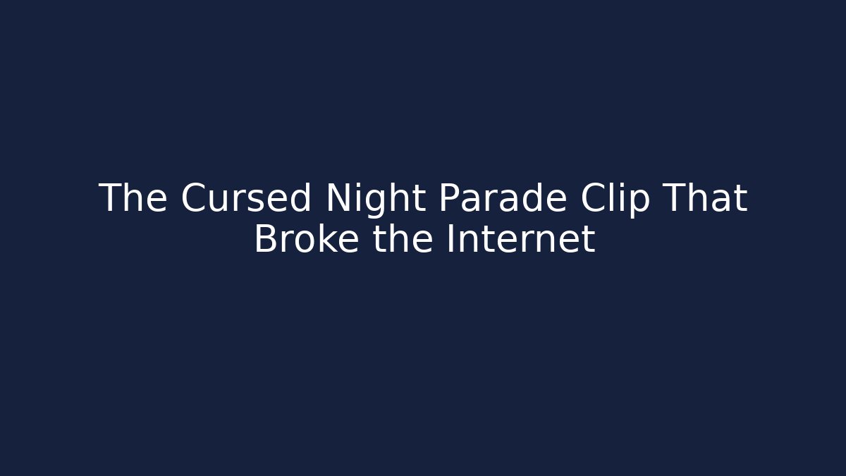 The Cursed Night Parade Clip That Broke the Internet