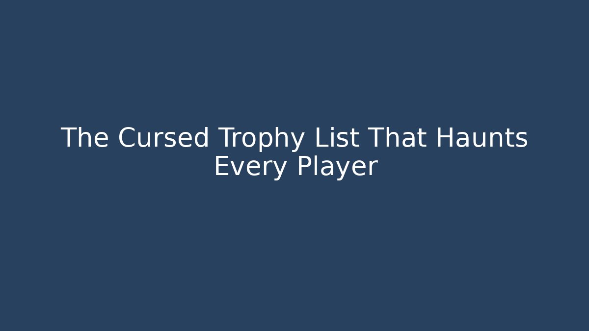 The Cursed Trophy List That Haunts Every Player