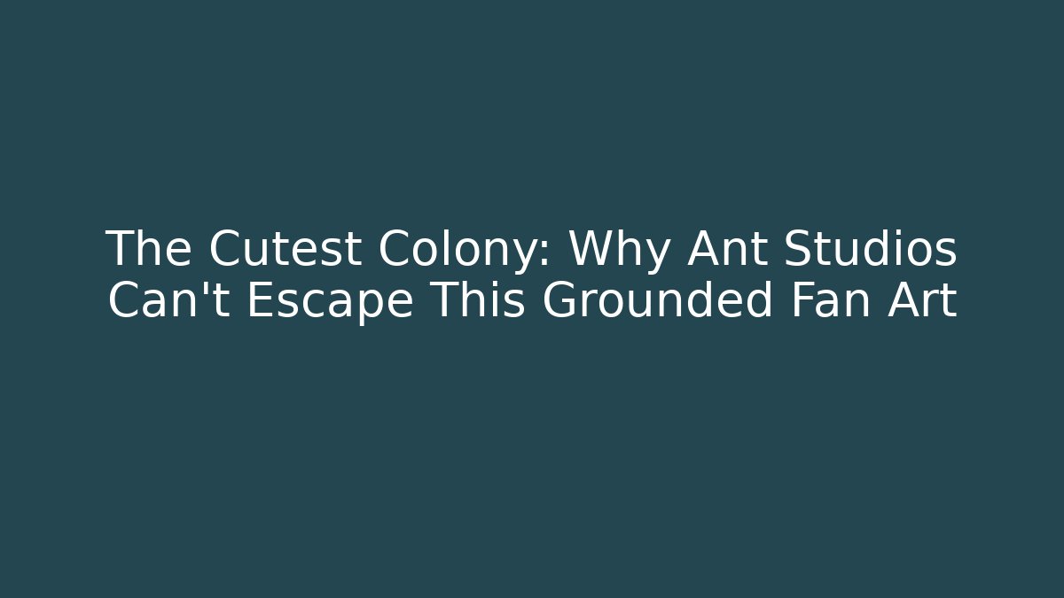 The Cutest Colony: Why Ant Studios Can't Escape This Grounded Fan Art