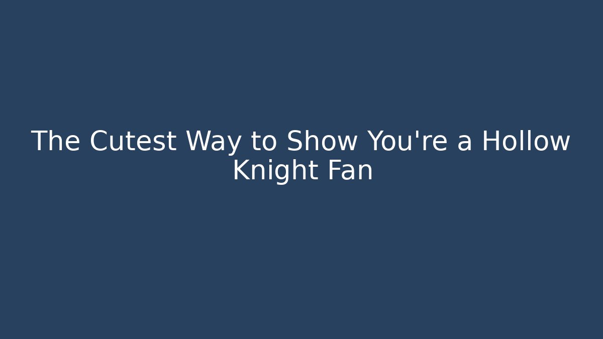The Cutest Way to Show You're a Hollow Knight Fan