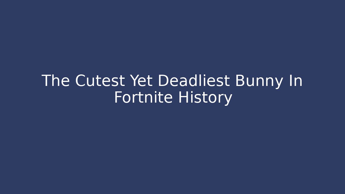 The Cutest Yet Deadliest Bunny In Fortnite History