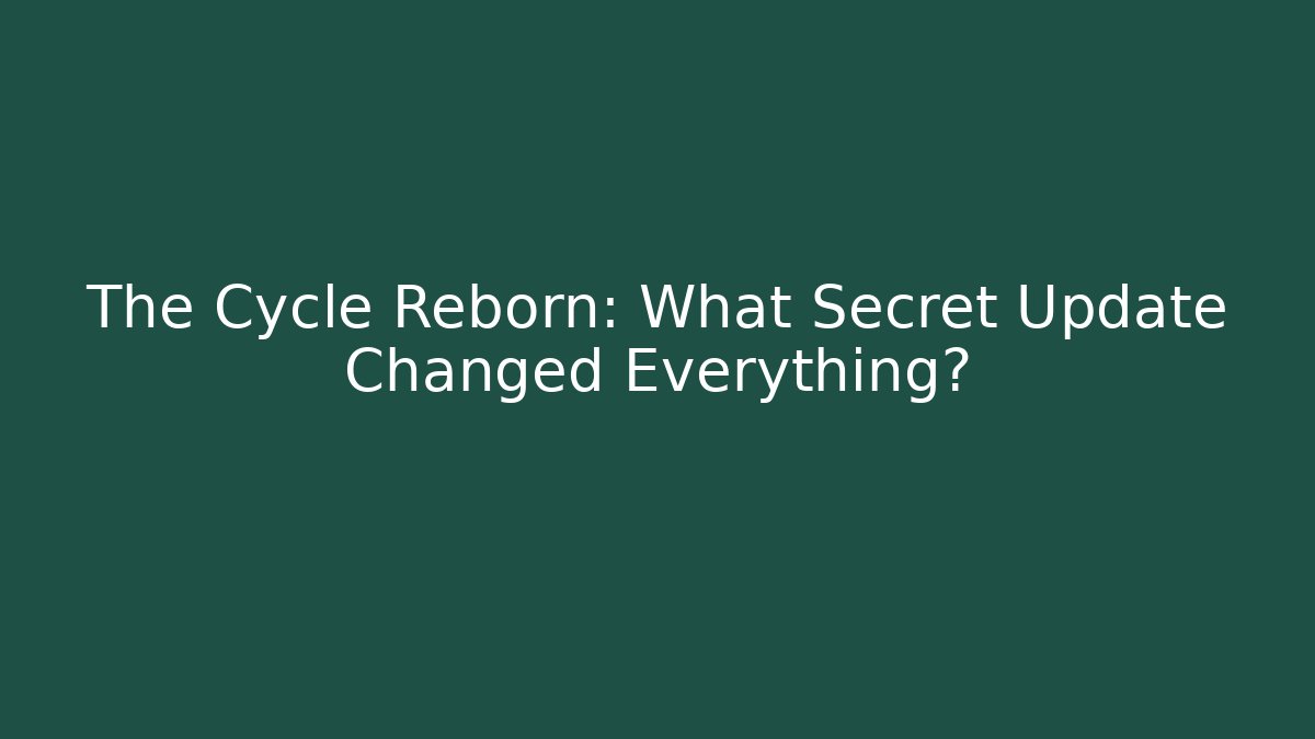 The Cycle Reborn: What Secret Update Changed Everything?