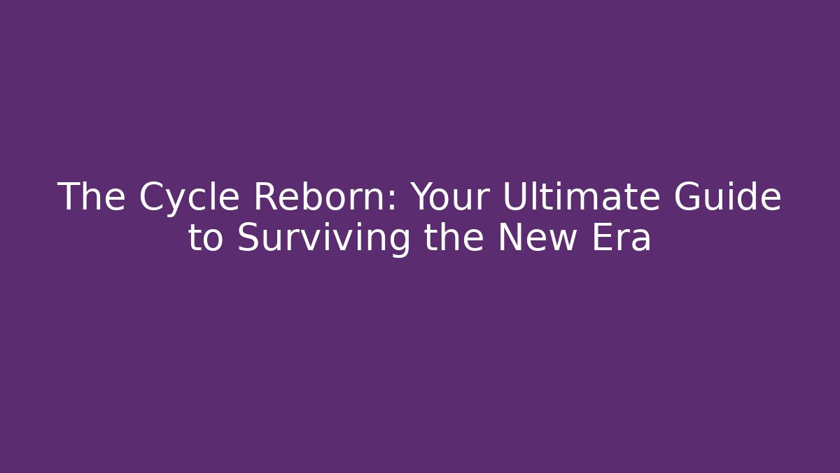 The Cycle Reborn: Your Ultimate Guide to Surviving the New Era