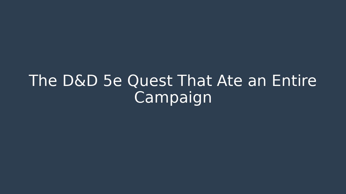 The D&D 5e Quest That Ate an Entire Campaign