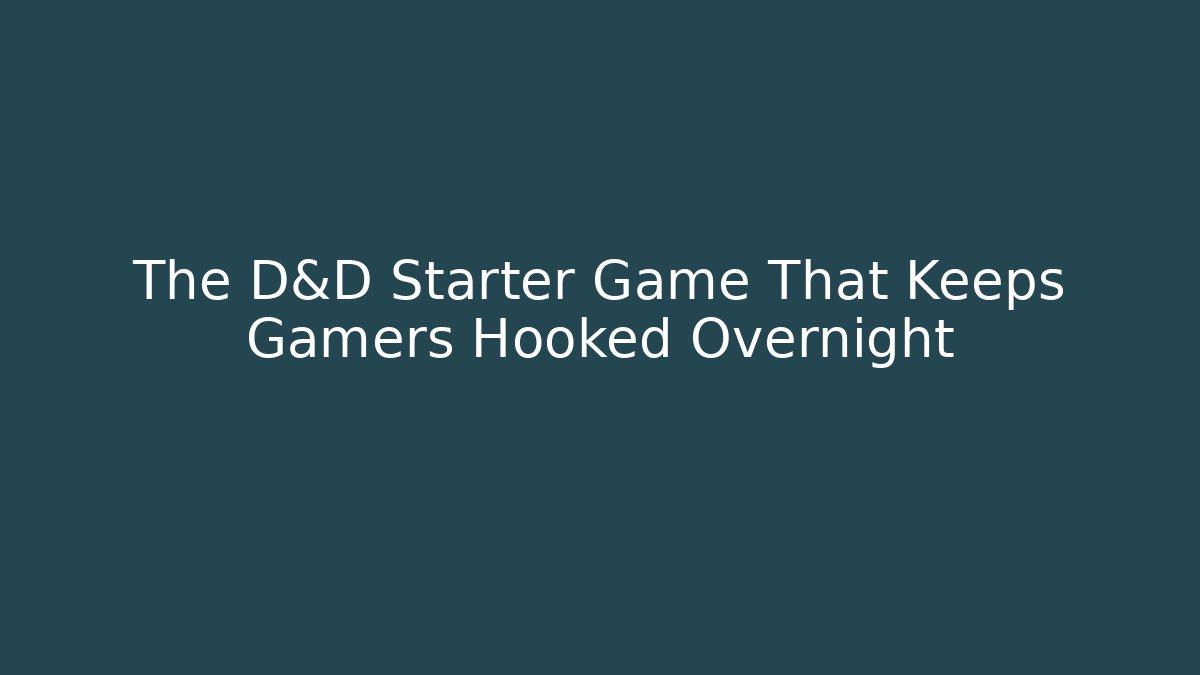 The D&D Starter Game That Keeps Gamers Hooked Overnight - Andrea Zevedo