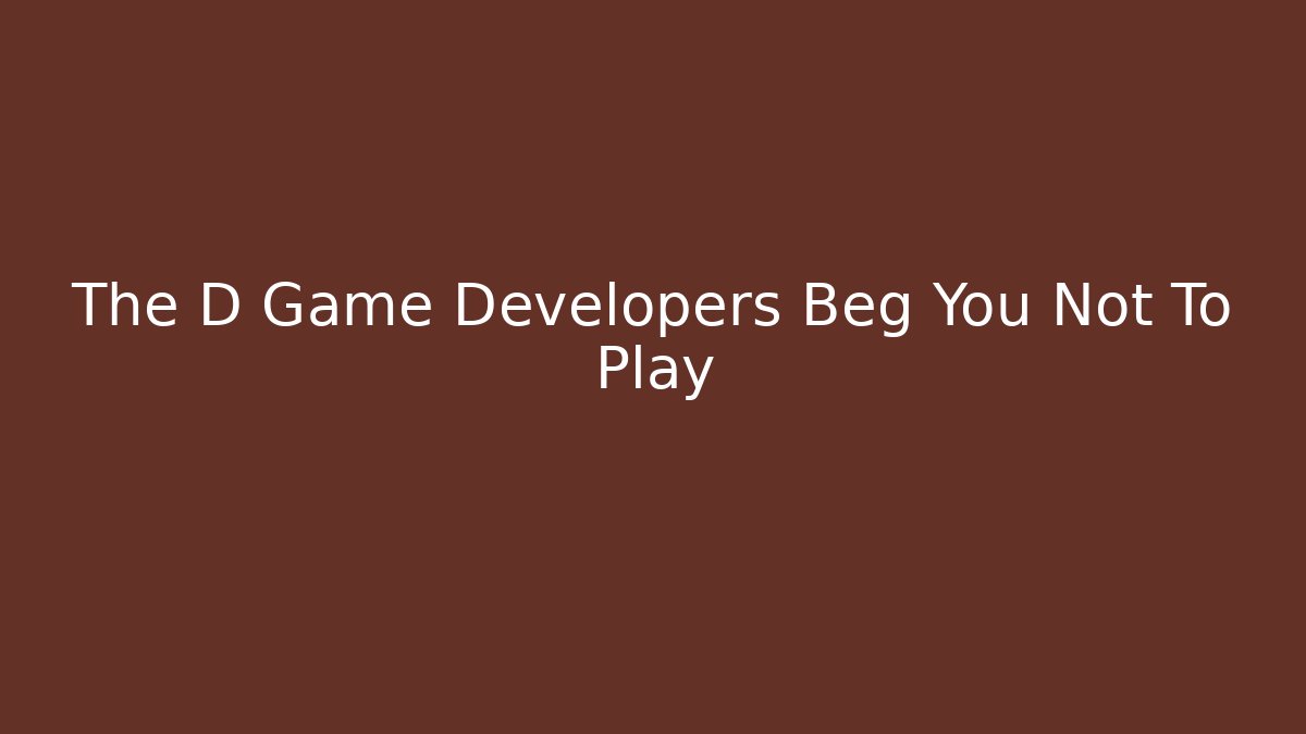 The D Game Developers Beg You Not To Play