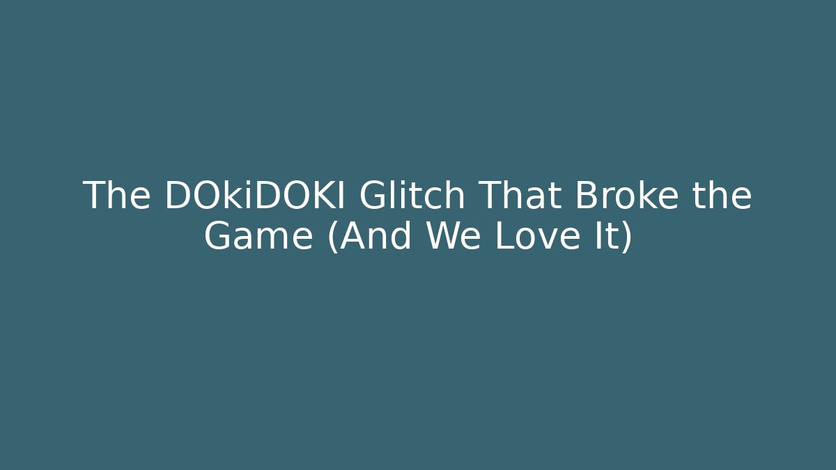 The DOkiDOKI Glitch That Broke the Game (And We Love It)