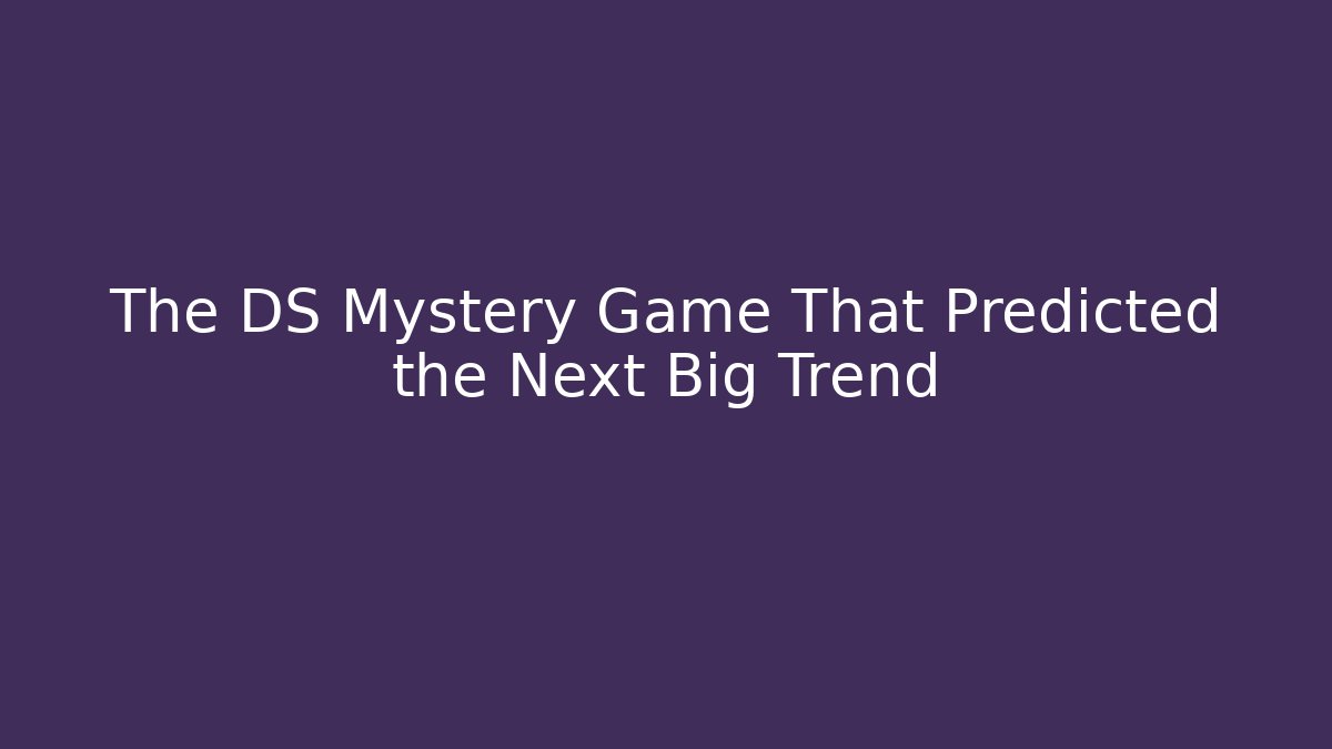 The DS Mystery Game That Predicted the Next Big Trend