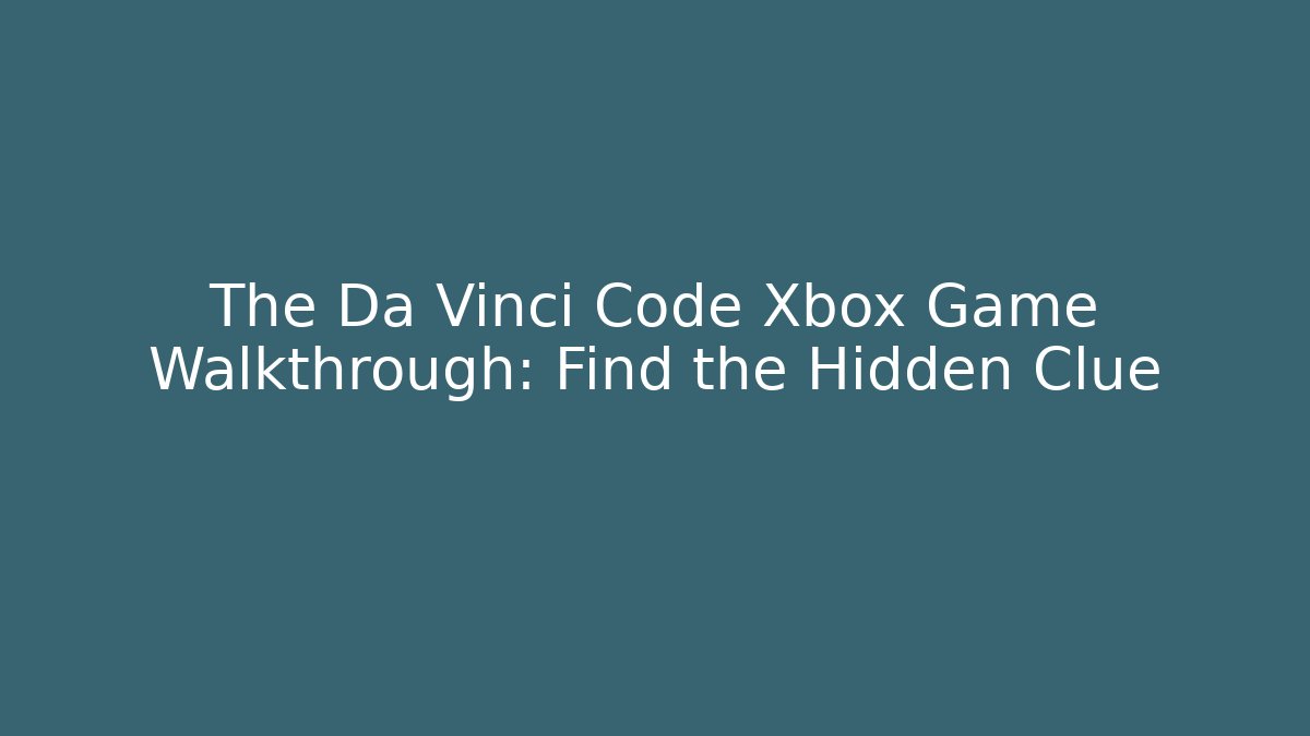 The Da Vinci Code Xbox Game Walkthrough: Find the Hidden Clue