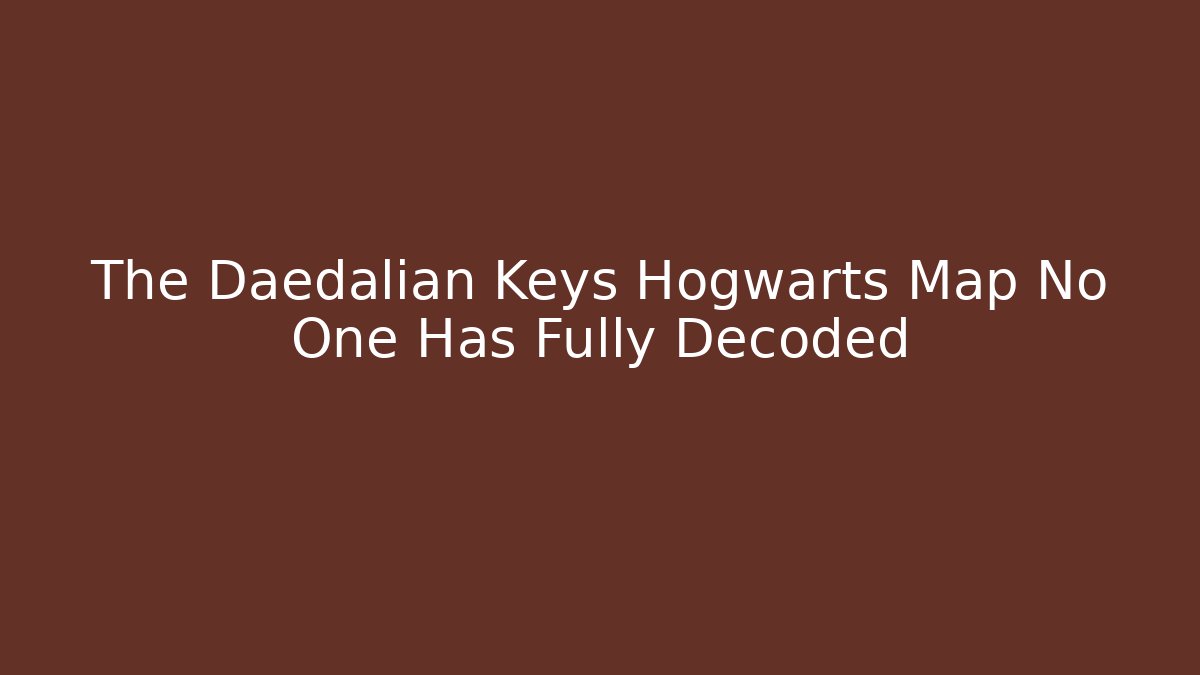 The Daedalian Keys Hogwarts Map No One Has Fully Decoded - Andrea Zevedo