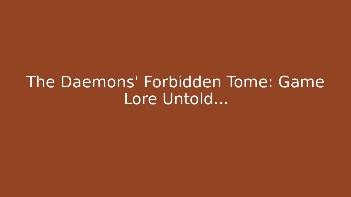 The Daemons' Forbidden Tome: Game Lore Untold... - Andrea Zevedo