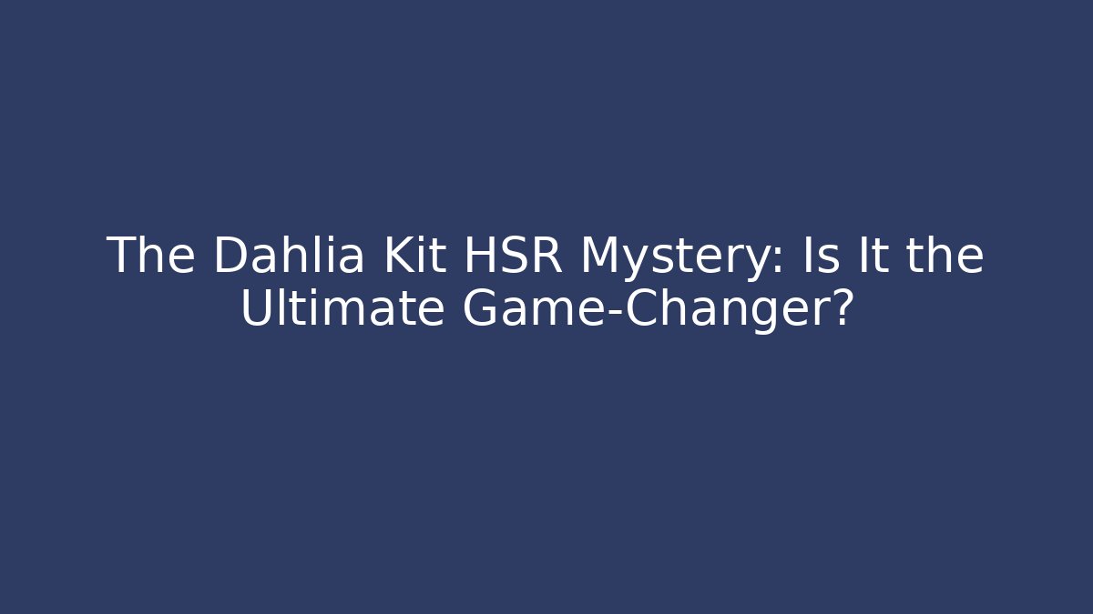 The Dahlia Kit HSR Mystery: Is It the Ultimate Game-Changer?