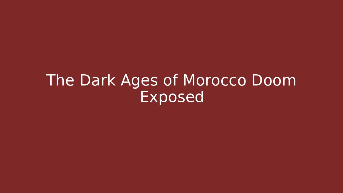 The Dark Ages of Morocco Doom Exposed