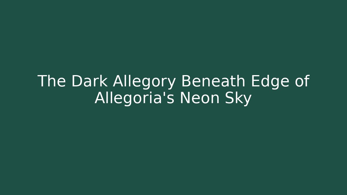 The Dark Allegory Beneath Edge of Allegoria's Neon Sky
