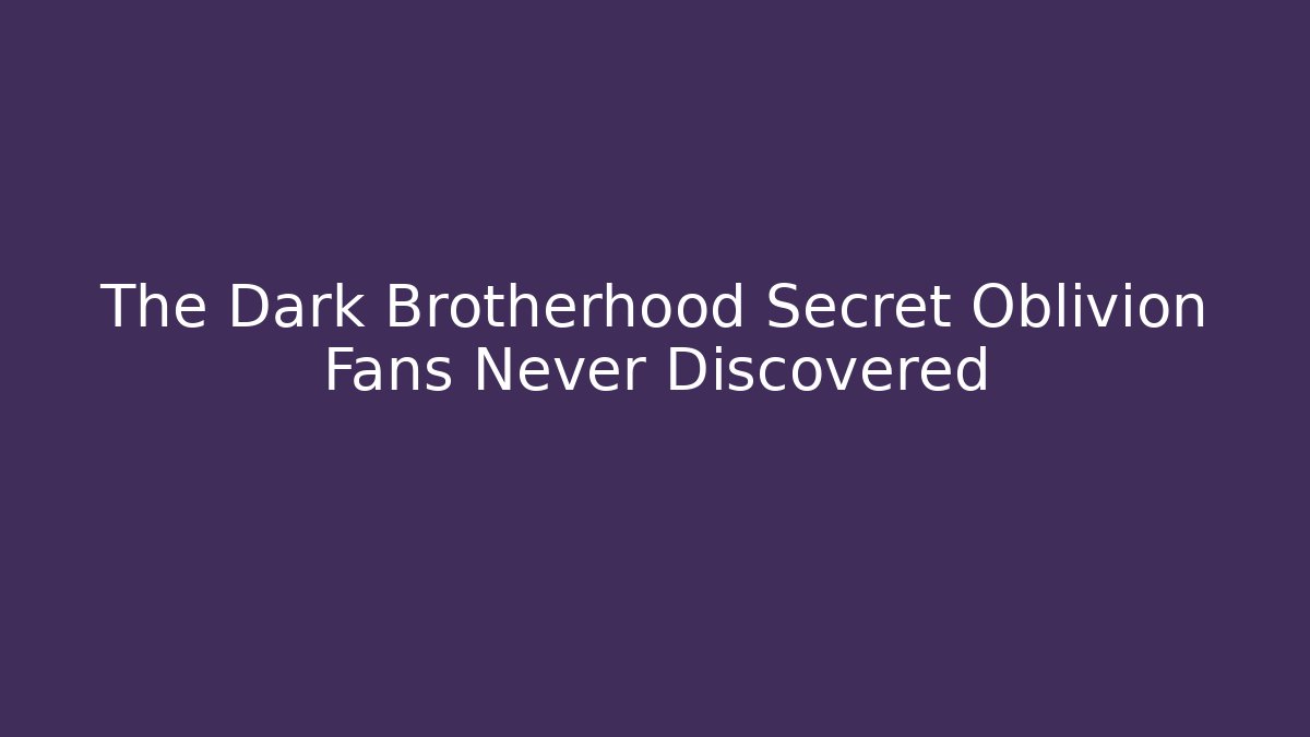 The Dark Brotherhood Secret Oblivion Fans Never Discovered - Andrea Zevedo