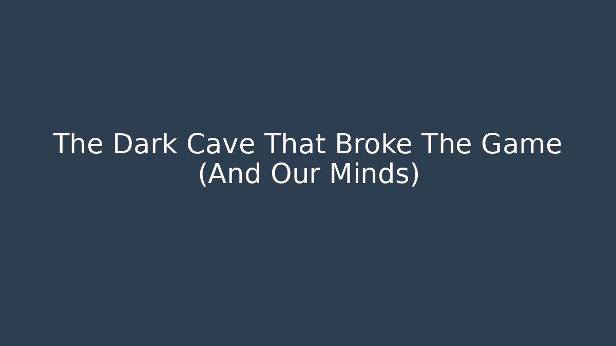 The Dark Cave That Broke The Game (And Our Minds)