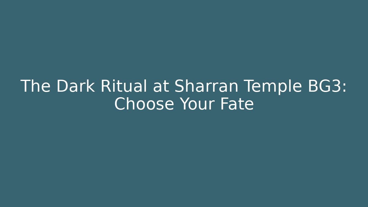 The Dark Ritual at Sharran Temple BG3: Choose Your Fate