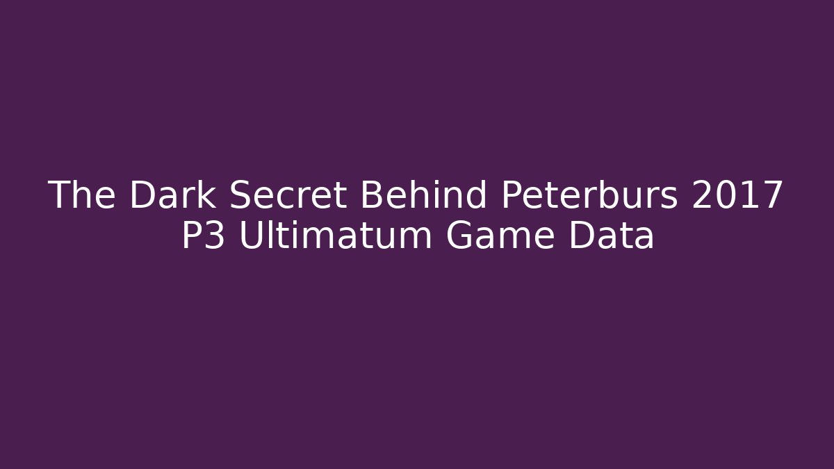 The Dark Secret Behind Peterburs 2017 P3 Ultimatum Game Data