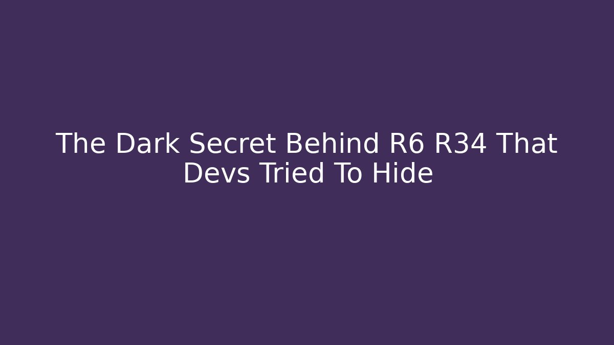 The Dark Secret Behind R6 R34 That Devs Tried To Hide