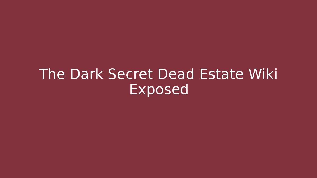 The Dark Secret Dead Estate Wiki Exposed