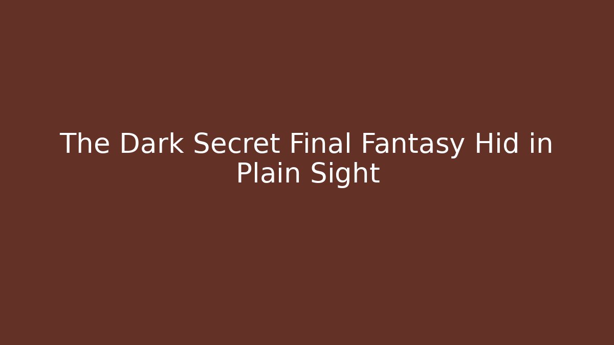 The Dark Secret Final Fantasy Hid in Plain Sight