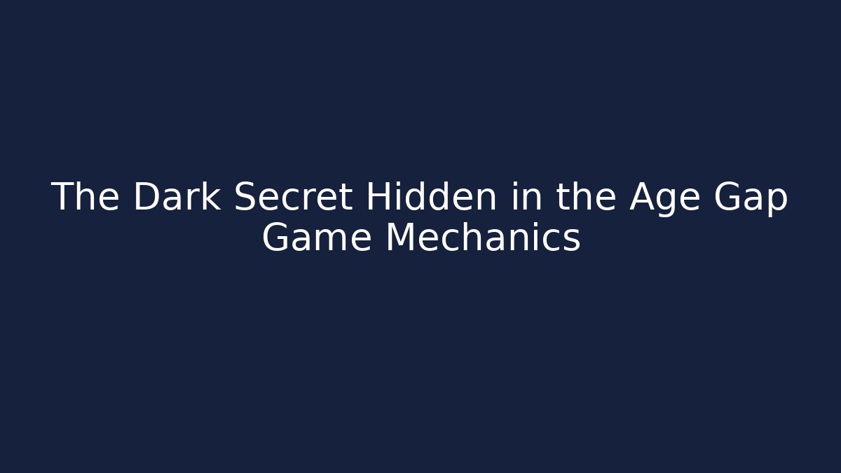 The Dark Secret Hidden in the Age Gap Game Mechanics