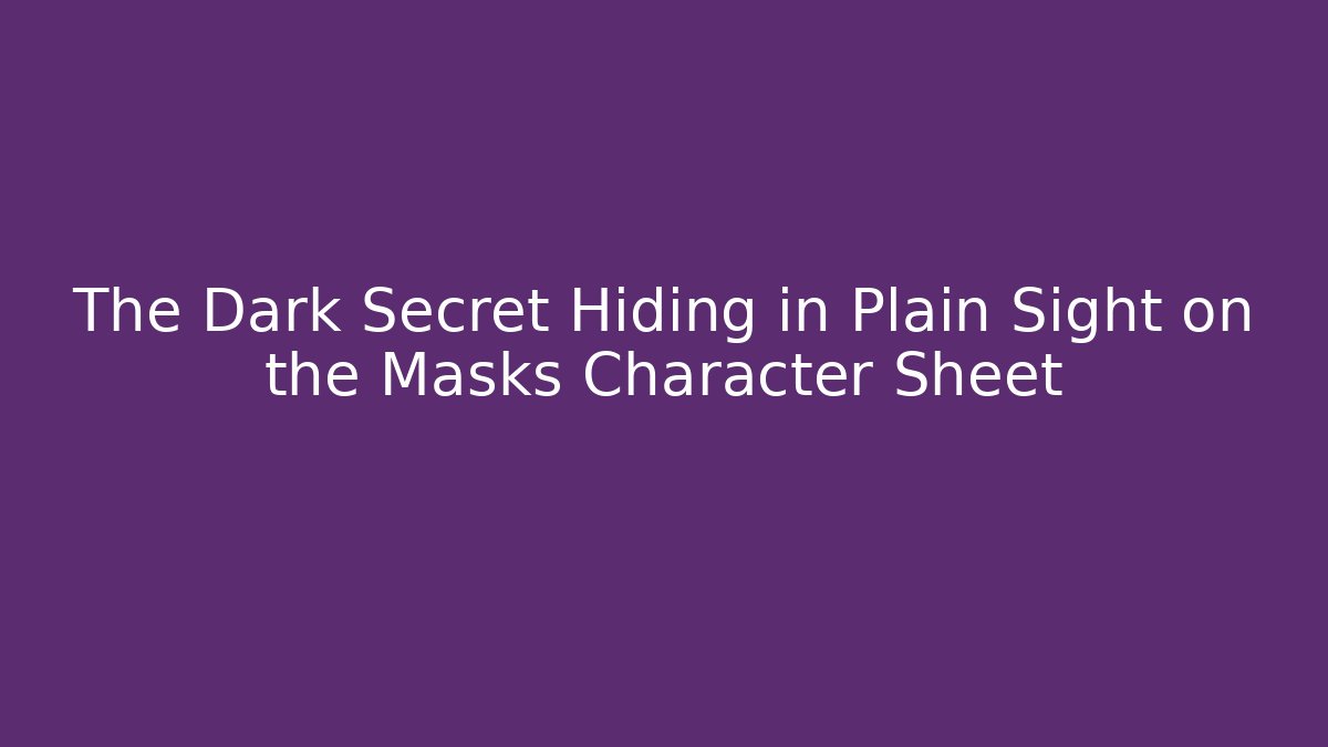 The Dark Secret Hiding in Plain Sight on the Masks Character Sheet