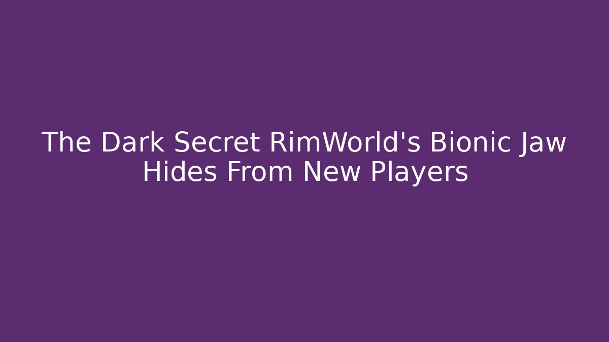 The Dark Secret RimWorld's Bionic Jaw Hides From New Players