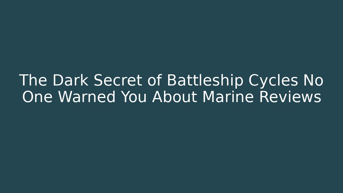 The Dark Secret of Battleship Cycles No One Warned You About Marine Reviews