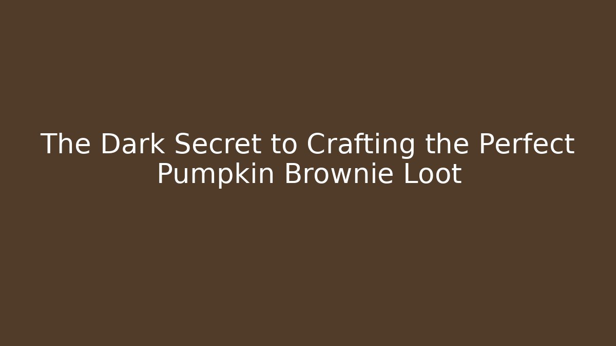 The Dark Secret to Crafting the Perfect Pumpkin Brownie Loot