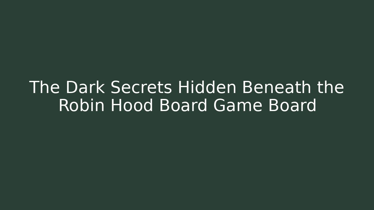 The Dark Secrets Hidden Beneath the Robin Hood Board Game Board