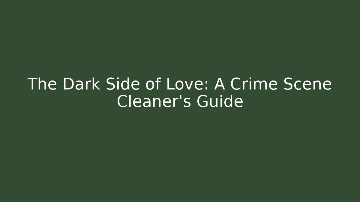The Dark Side of Love: A Crime Scene Cleaner's Guide