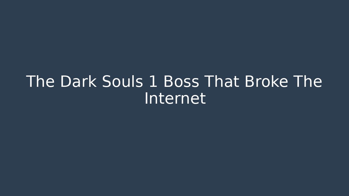 The Dark Souls 1 Boss That Broke The Internet