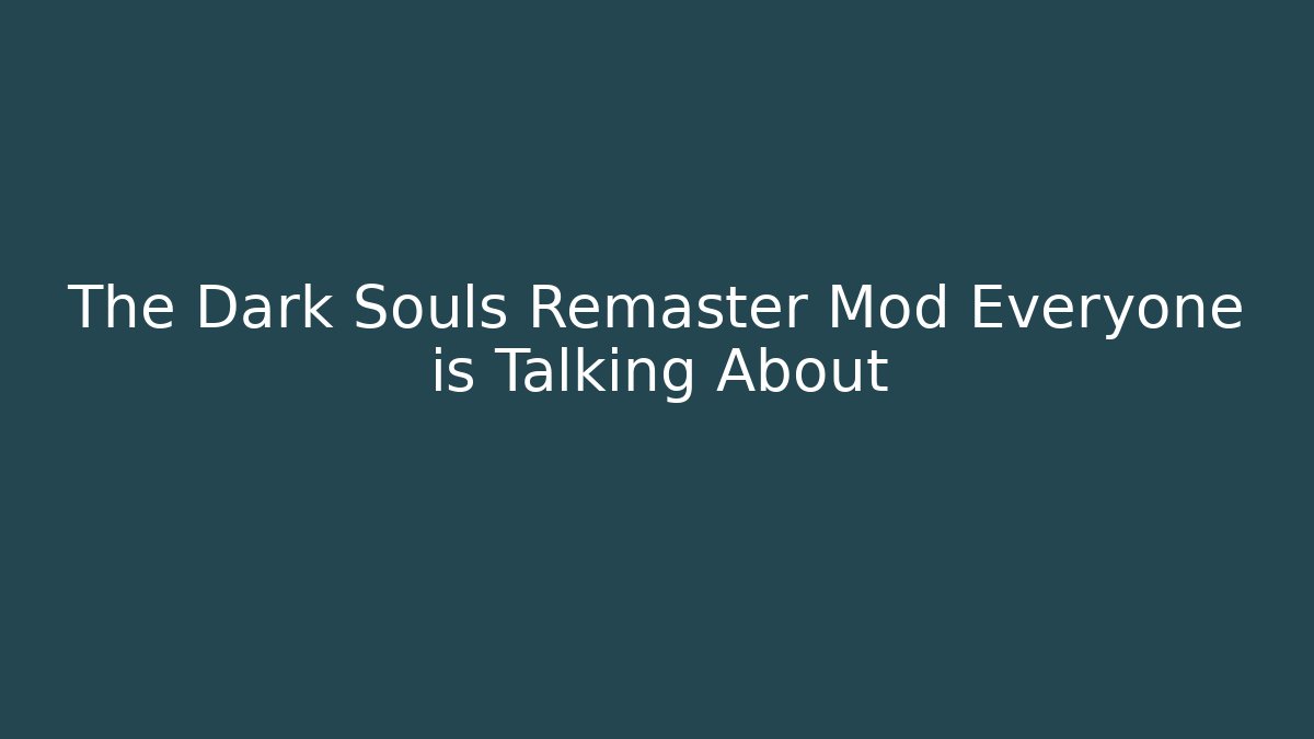 The Dark Souls Remaster Mod Everyone is Talking About - Andrea Zevedo
