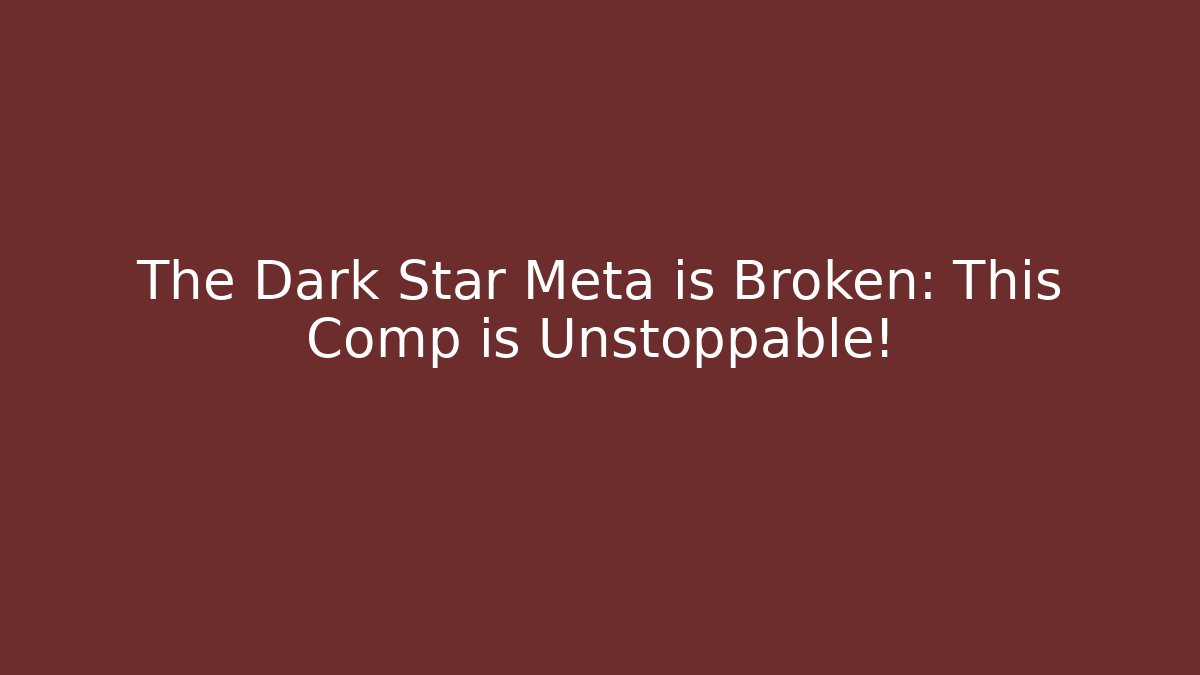 The Dark Star Meta is Broken: This Comp is Unstoppable!