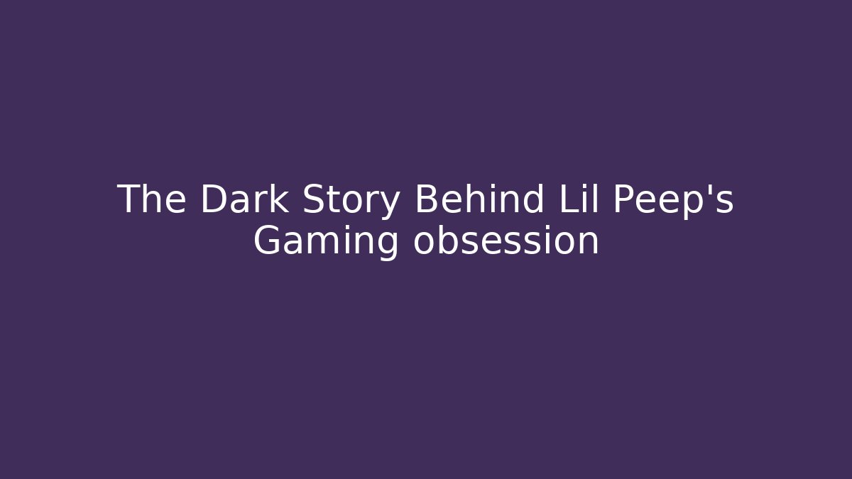 The Dark Story Behind Lil Peep's Gaming obsession
